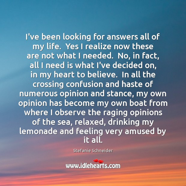 I’ve been looking for answers all of my life.  Yes I realize Stefanie Schneider Picture Quote