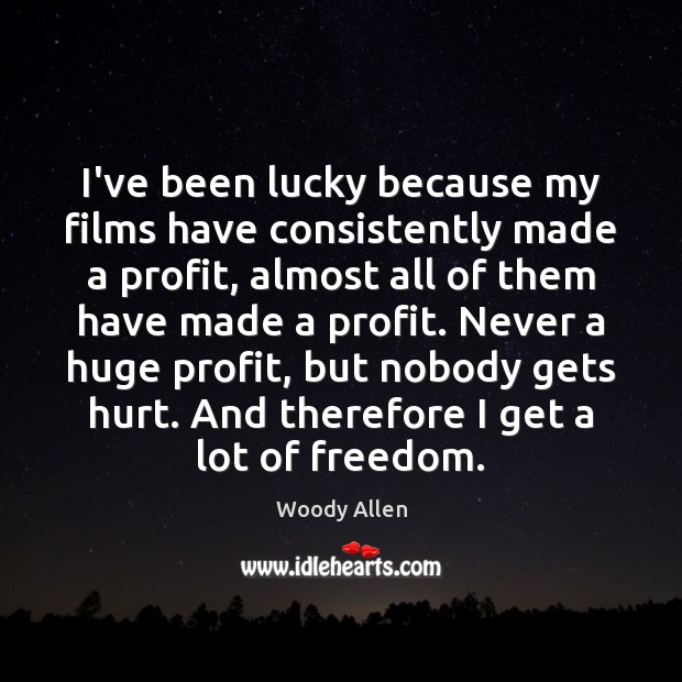 I’ve been lucky because my films have consistently made a profit, almost Hurt Quotes Image