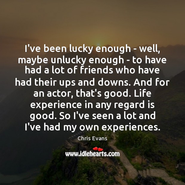 I’ve been lucky enough – well, maybe unlucky enough – to have Chris Evans Picture Quote