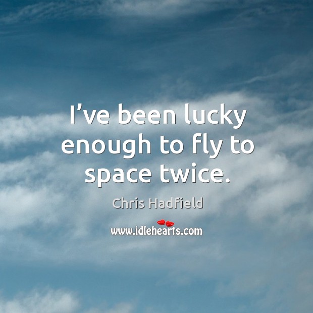 I’ve been lucky enough to fly to space twice. Image