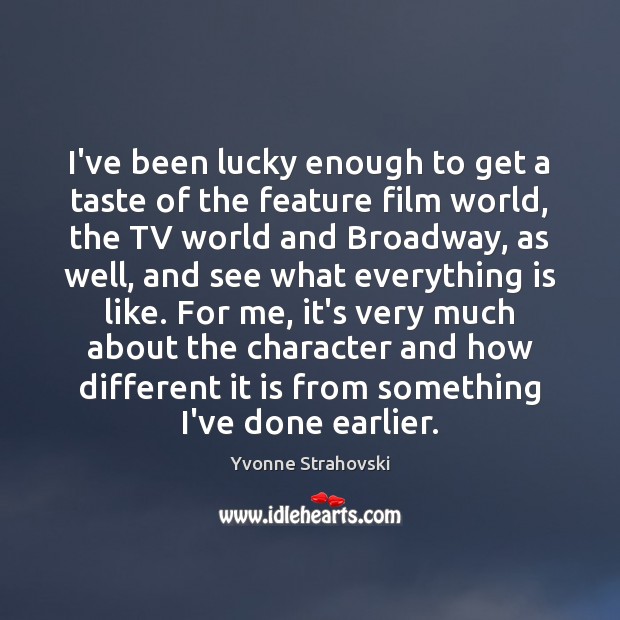 I’ve been lucky enough to get a taste of the feature film Yvonne Strahovski Picture Quote