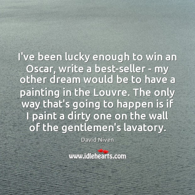 I’ve been lucky enough to win an Oscar, write a best-seller – David Niven Picture Quote