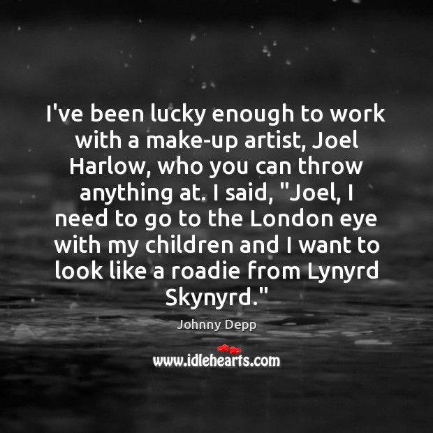 I’ve been lucky enough to work with a make-up artist, Joel Harlow, Johnny Depp Picture Quote