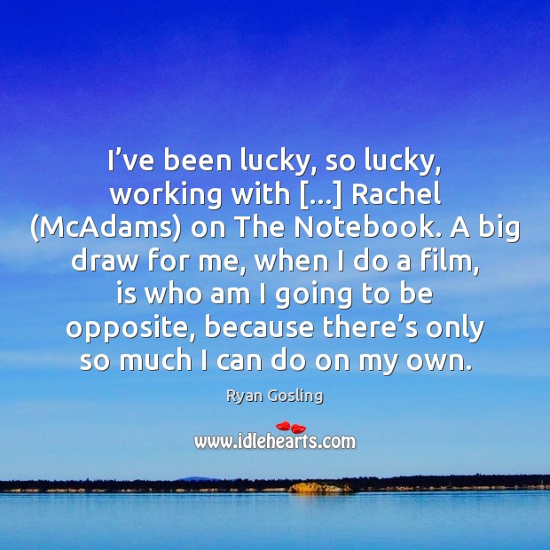 I’ve been lucky, so lucky, working with […] Rachel (McAdams) on The Image