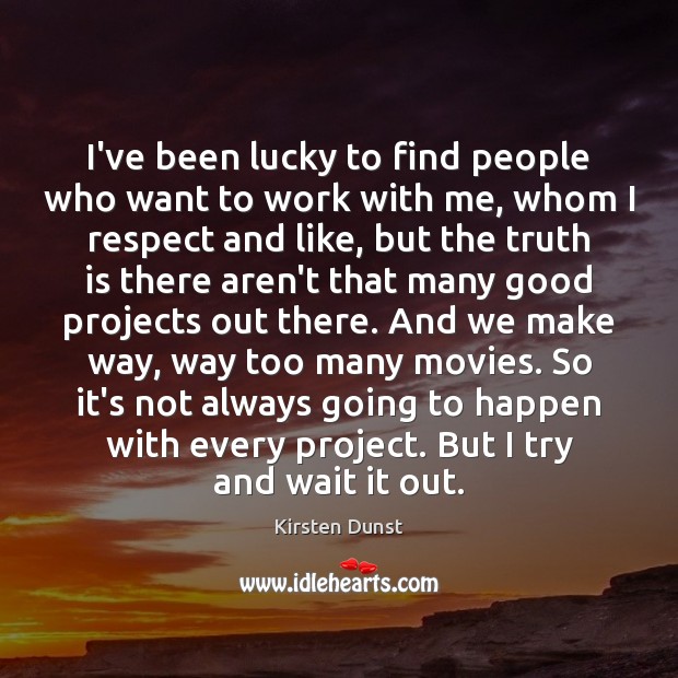 I’ve been lucky to find people who want to work with me, Kirsten Dunst Picture Quote