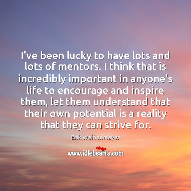 I’ve been lucky to have lots and lots of mentors. I think Erik Weihenmayer Picture Quote