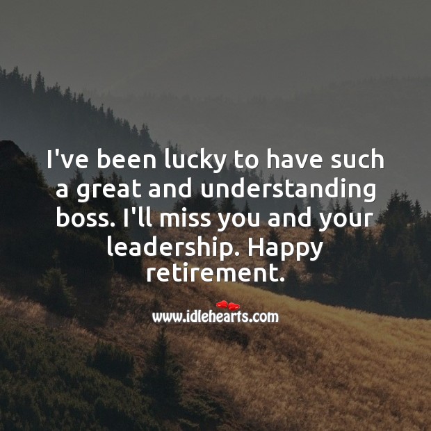 I’ve been lucky to have such a great and understanding boss. Retirement Wishes for Boss Image