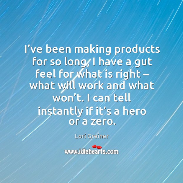 I’ve been making products for so long, I have a gut feel for what is right Lori Greiner Picture Quote