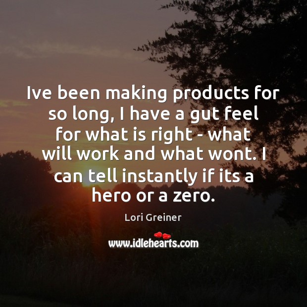 Ive been making products for so long, I have a gut feel Lori Greiner Picture Quote