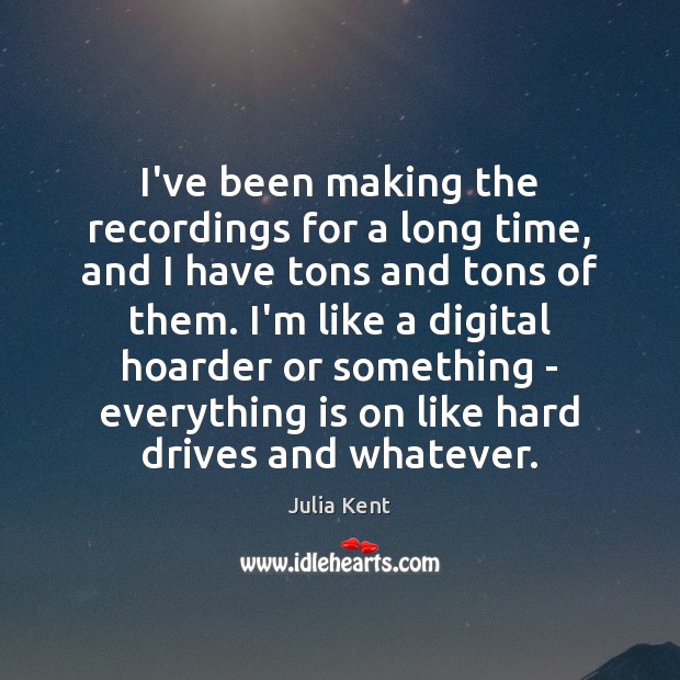 I’ve been making the recordings for a long time, and I have Julia Kent Picture Quote