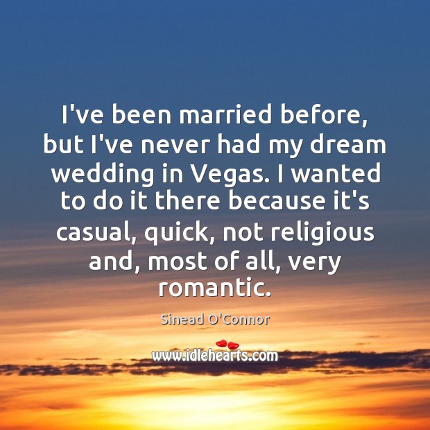 I’ve been married before, but I’ve never had my dream wedding in Sinead O’Connor Picture Quote