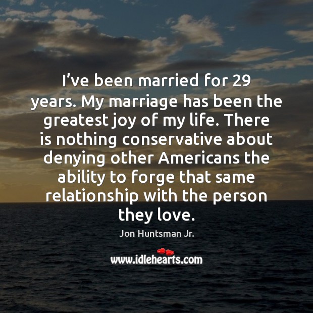 I’ve been married for 29 years. My marriage has been the greatest Jon Huntsman Jr. Picture Quote