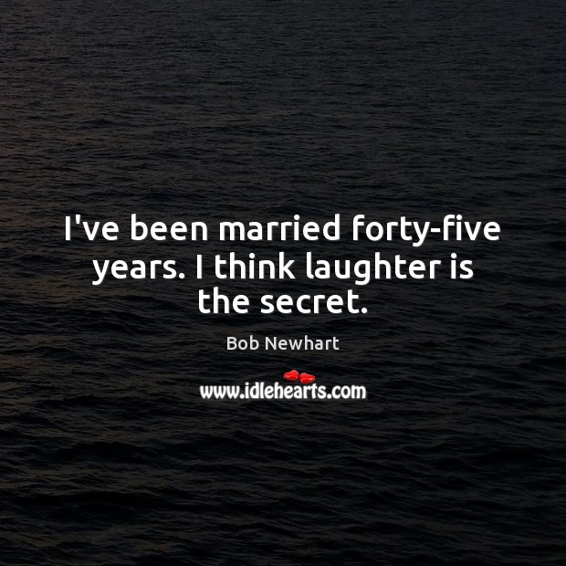I’ve been married forty-five years. I think laughter is the secret. Image