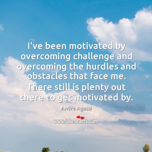 I’ve been motivated by overcoming challenge and overcoming the hurdles and obstacles Andre Agassi Picture Quote