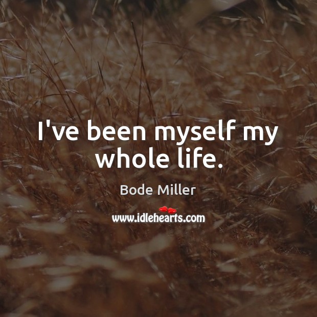 I’ve been myself my whole life. Bode Miller Picture Quote