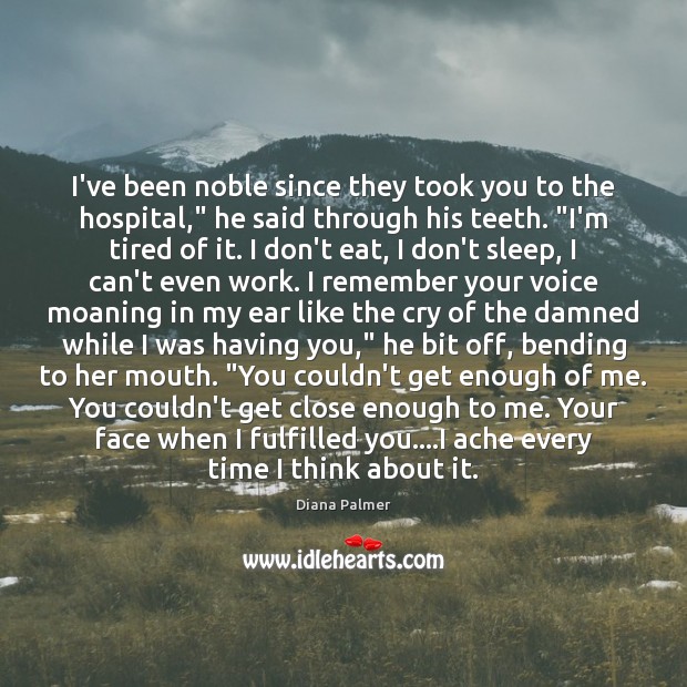 I’ve been noble since they took you to the hospital,” he said Diana Palmer Picture Quote