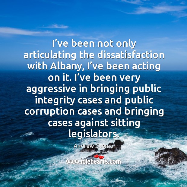 I’ve been not only articulating the dissatisfaction with albany, I’ve been acting on it. Image