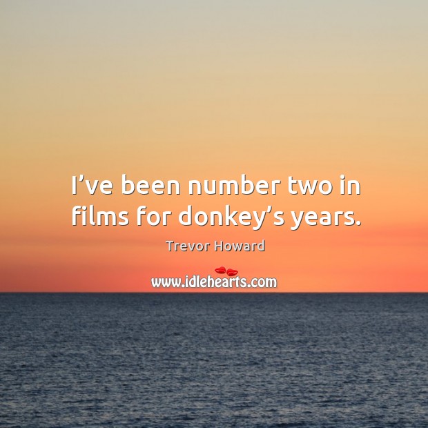 I’ve been number two in films for donkey’s years. Image