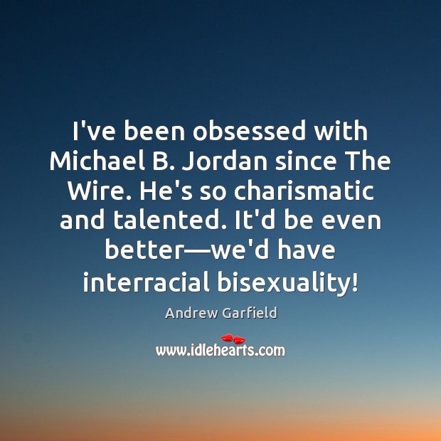 I’ve been obsessed with Michael B. Jordan since The Wire. He’s so Andrew Garfield Picture Quote