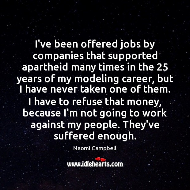I’ve been offered jobs by companies that supported apartheid many times in Naomi Campbell Picture Quote