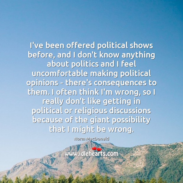I’ve been offered political shows before, and I don’t know anything about Norm MacDonald Picture Quote