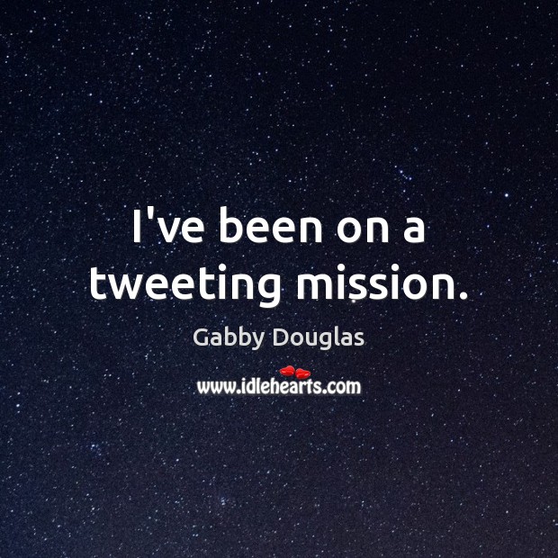 I’ve been on a tweeting mission. Gabby Douglas Picture Quote