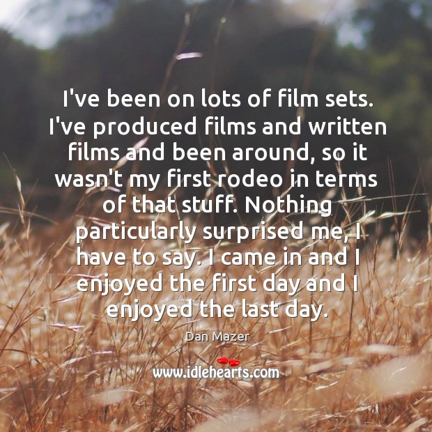 I’ve been on lots of film sets. I’ve produced films and written Dan Mazer Picture Quote