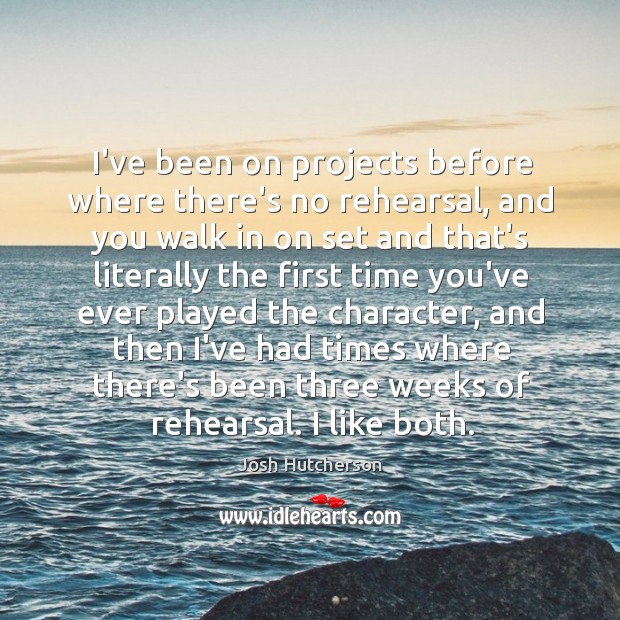 I’ve been on projects before where there’s no rehearsal, and you walk Josh Hutcherson Picture Quote