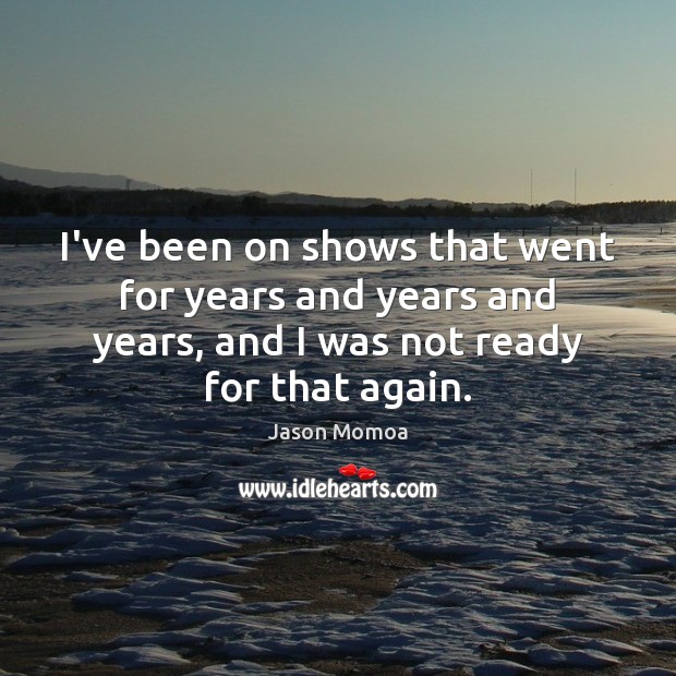 I’ve been on shows that went for years and years and years, Image