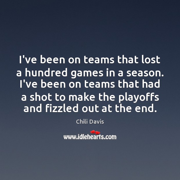 I’ve been on teams that lost a hundred games in a season. Chili Davis Picture Quote