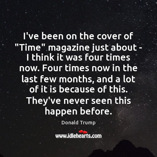 I’ve been on the cover of “Time” magazine just about – I Donald Trump Picture Quote