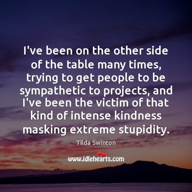 I’ve been on the other side of the table many times, trying Tilda Swinton Picture Quote