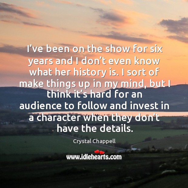 I’ve been on the show for six years and I don’t even know what her history is. Crystal Chappell Picture Quote