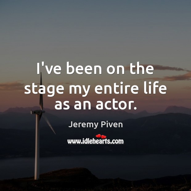 I’ve been on the stage my entire life as an actor. Jeremy Piven Picture Quote