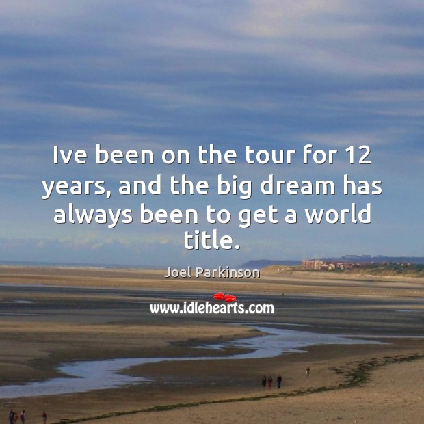 Ive been on the tour for 12 years, and the big dream has always been to get a world title. Joel Parkinson Picture Quote