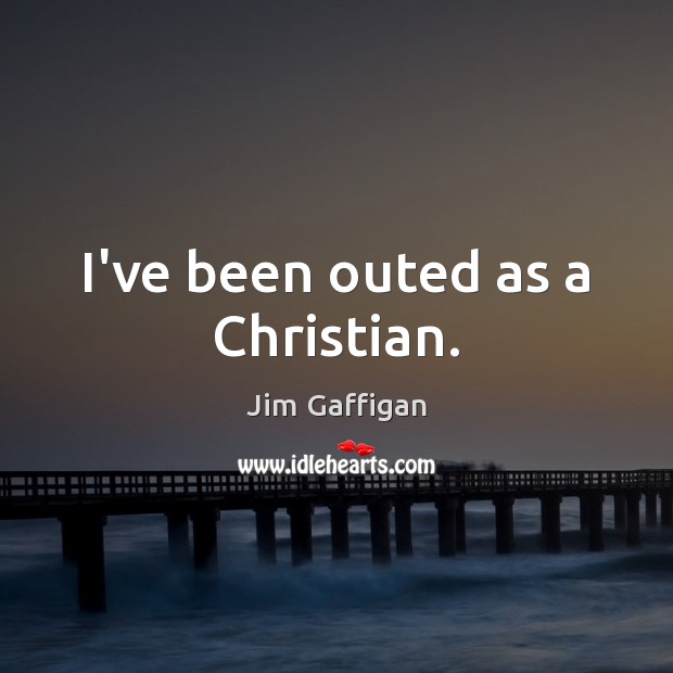 I’ve been outed as a Christian. Jim Gaffigan Picture Quote