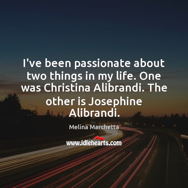 I’ve been passionate about two things in my life. One was Christina Melina Marchetta Picture Quote