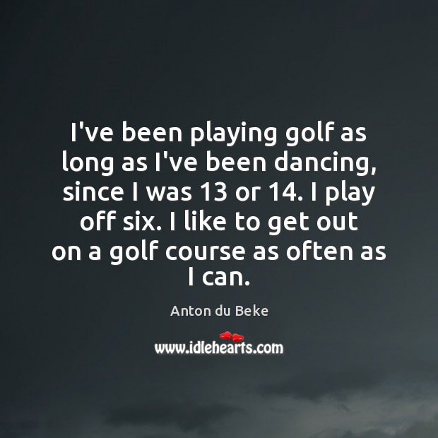 I’ve been playing golf as long as I’ve been dancing, since I Image