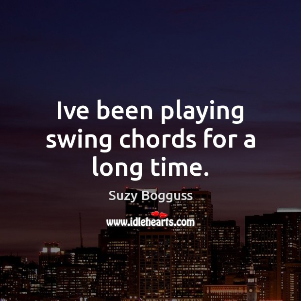 Ive been playing swing chords for a long time. Suzy Bogguss Picture Quote
