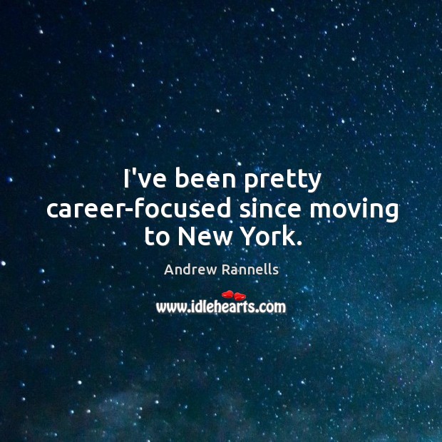 I’ve been pretty career-focused since moving to New York. Andrew Rannells Picture Quote