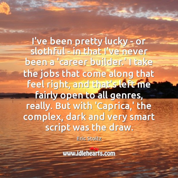 I’ve been pretty lucky – or slothful – in that I’ve never Eric Stoltz Picture Quote