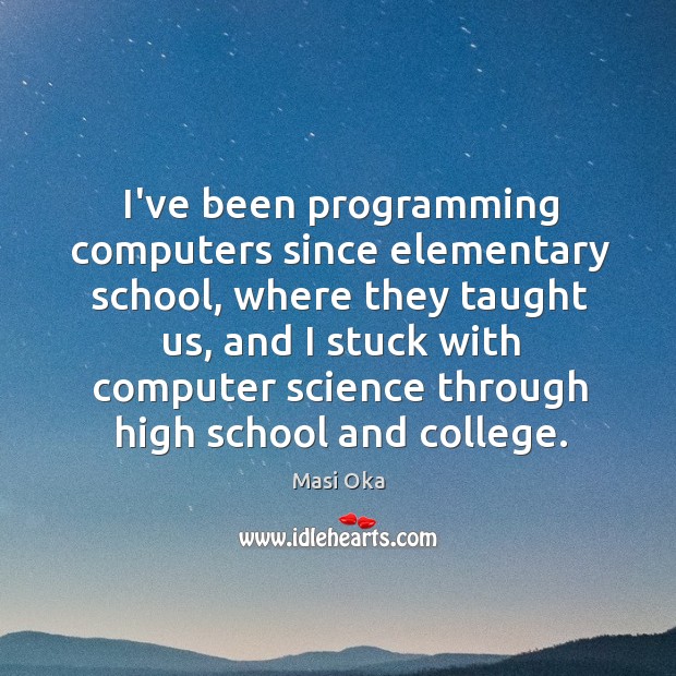 I’ve been programming computers since elementary school, where they taught us, and Image