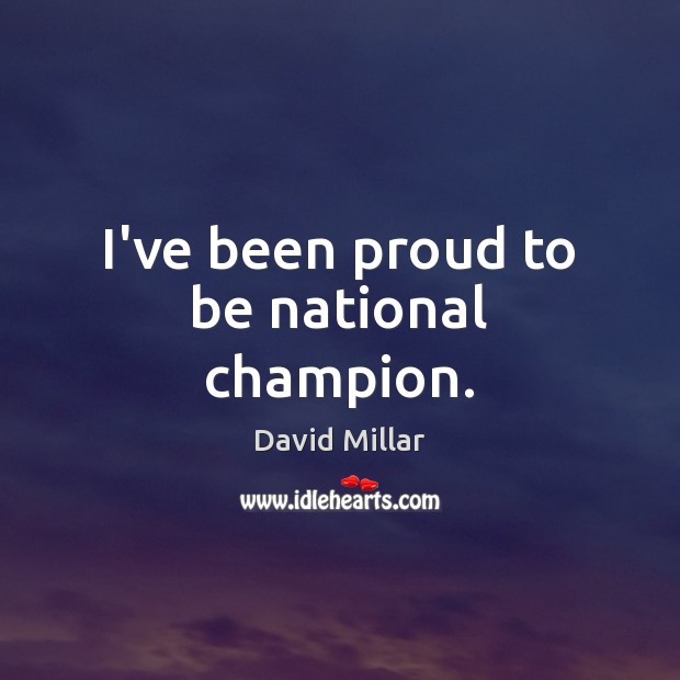 I’ve been proud to be national champion. David Millar Picture Quote