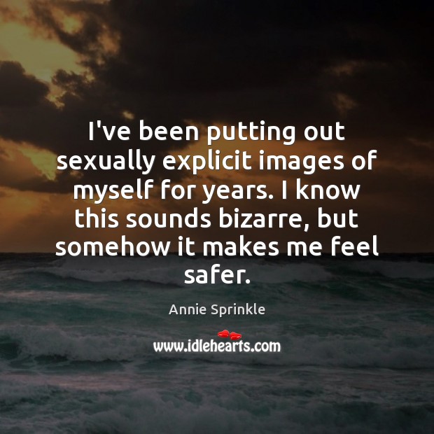 I’ve been putting out sexually explicit images of myself for years. I Annie Sprinkle Picture Quote