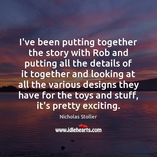 I’ve been putting together the story with Rob and putting all the Nicholas Stoller Picture Quote