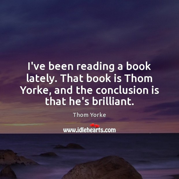 I’ve been reading a book lately. That book is Thom Yorke, and Thom Yorke Picture Quote