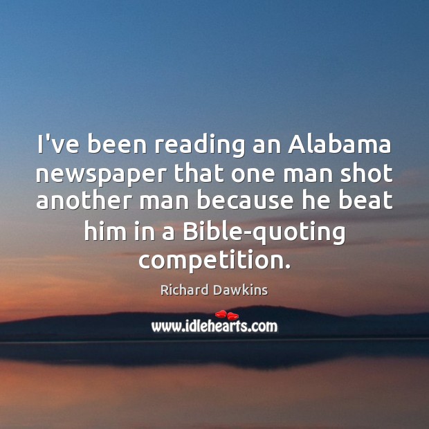 I’ve been reading an Alabama newspaper that one man shot another man Richard Dawkins Picture Quote