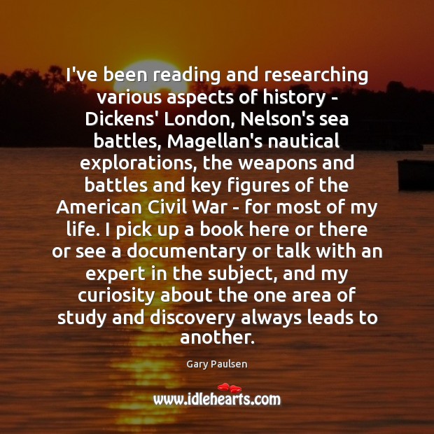I’ve been reading and researching various aspects of history – Dickens’ London, Gary Paulsen Picture Quote