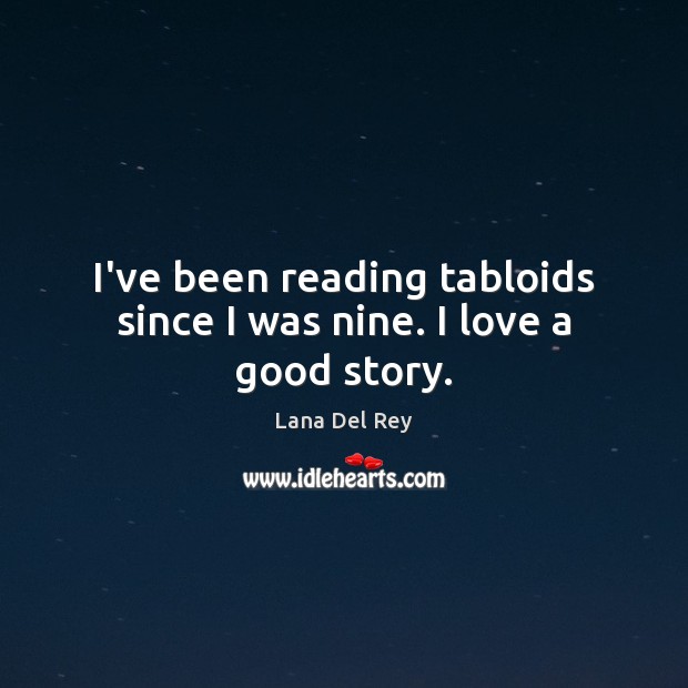 I’ve been reading tabloids since I was nine. I love a good story. Lana Del Rey Picture Quote