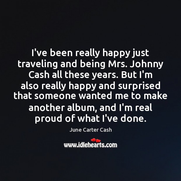 I’ve been really happy just traveling and being Mrs. Johnny Cash all June Carter Cash Picture Quote